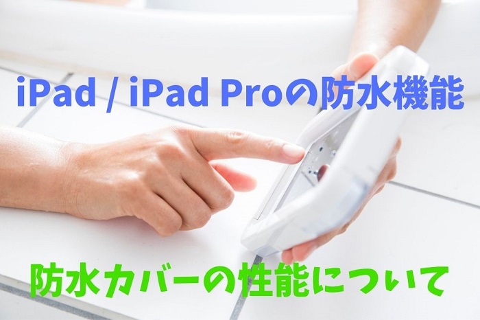 iPad、iPad Proの防水機能